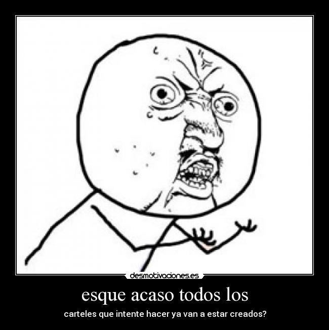 carteles yuno esque acaso todos los carteles que intente hacer ya van estar creados desmotivaciones