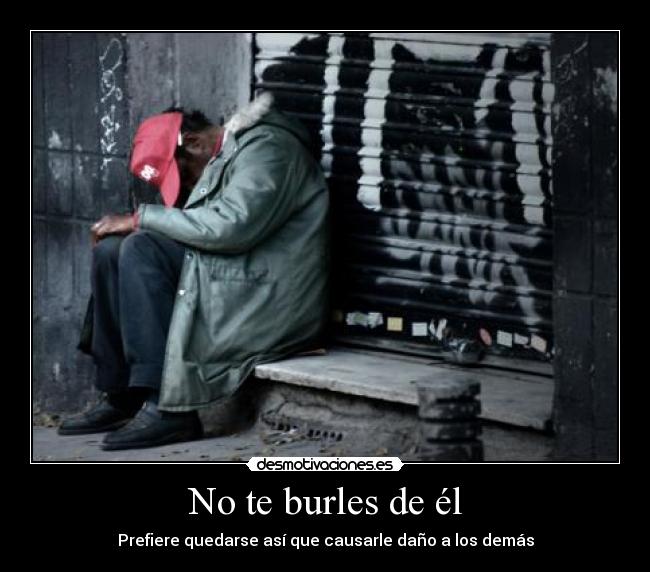 No te burles de él - Prefiere quedarse así que causarle daño a los demás