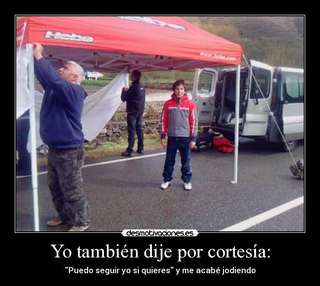 Yo también dije por cortesía: - Puedo seguir yo si quieres y me acabé jodiendo