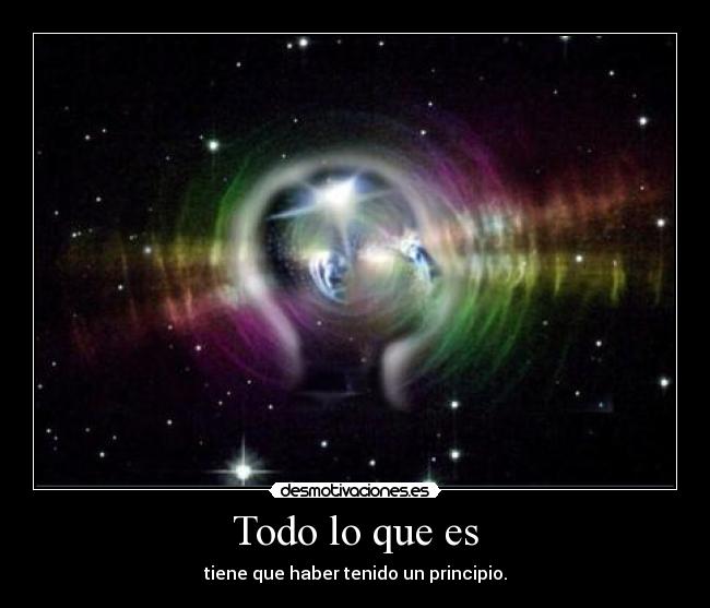 Todo lo que es - tiene que haber tenido un principio.