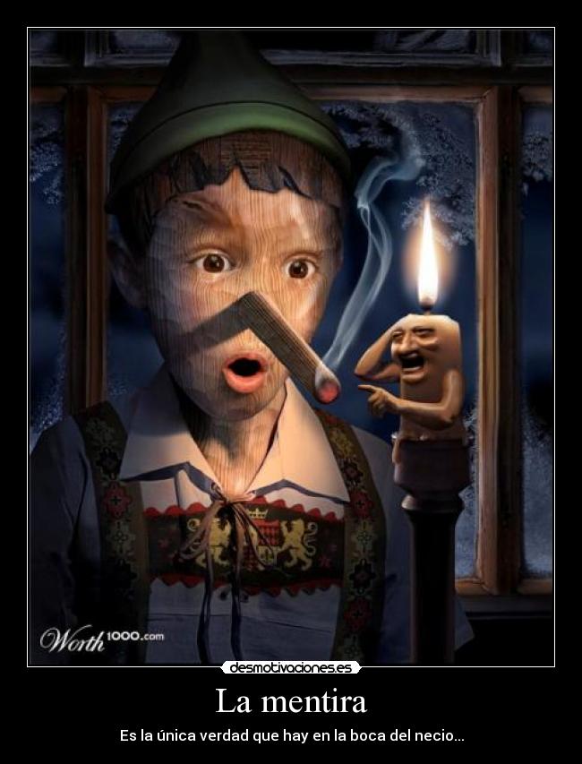 La mentira - Es la única verdad que hay en la boca del necio...