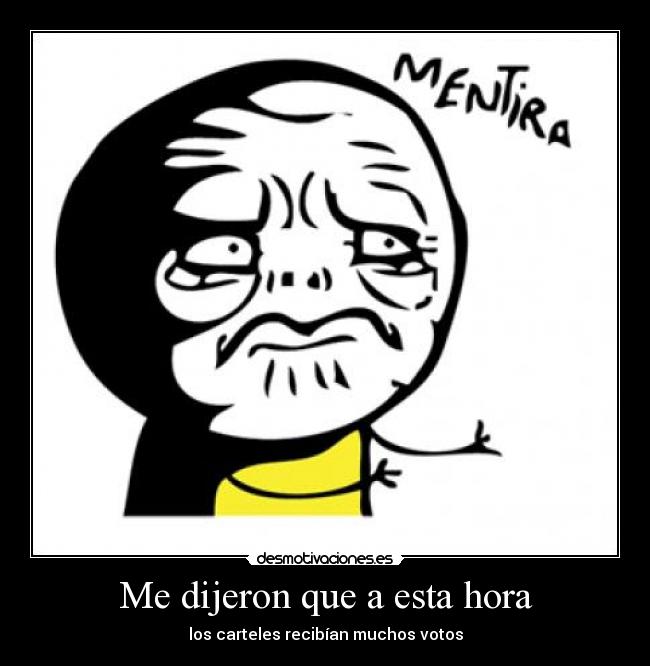 Me dijeron que a esta hora -