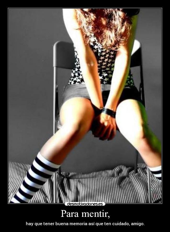 Para mentir, - hay que tener buena memoria así que ten cuidado, amigo.
