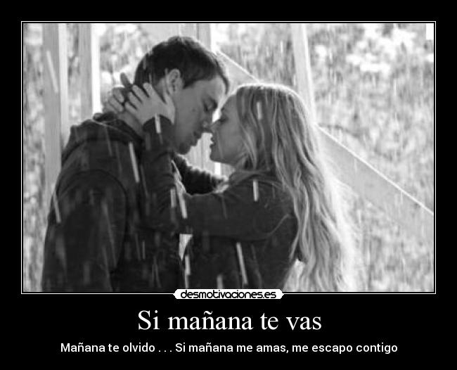 Si mañana te vas - Mañana te olvido . . . Si mañana me amas, me escapo contigo