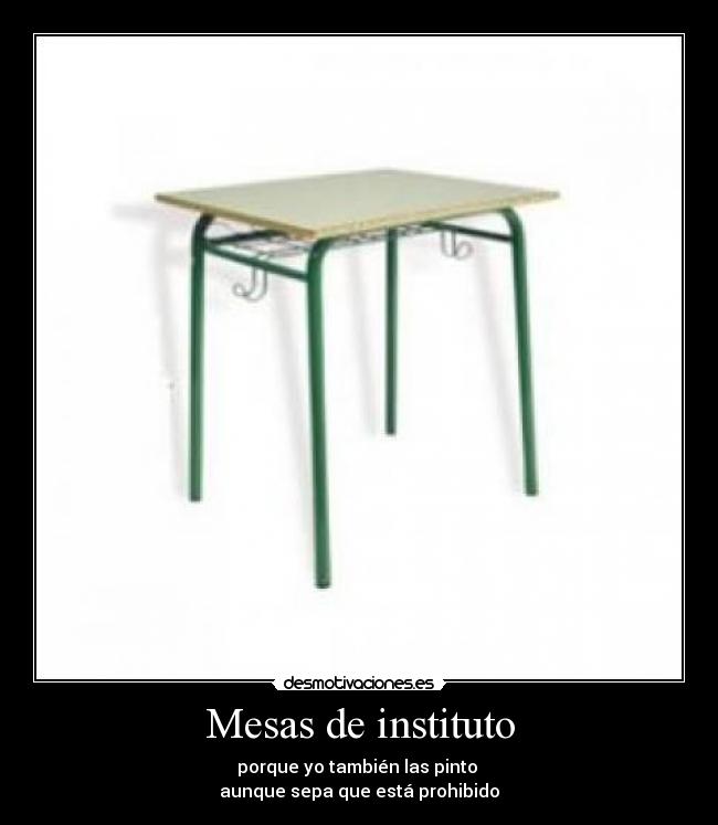 Mesas de instituto - porque yo también las pinto
aunque sepa que está prohibido