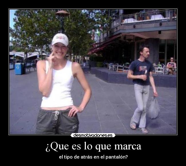 ¿Que es lo que marca - el tipo de atrás en el pantalón?