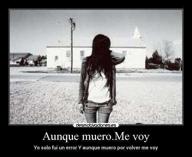 Aunque muero.Me voy - Yo solo fui un error Y aunque muero por volver me voy