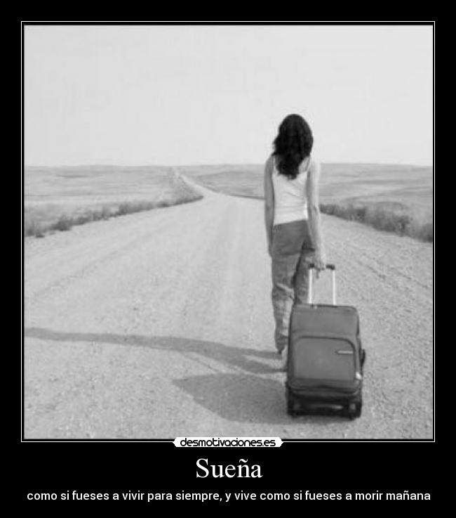 Sueña - como si fueses a vivir para siempre, y vive como si fueses a morir mañana