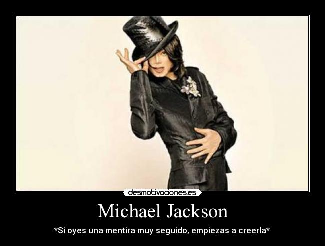 Michael Jackson - *Si oyes una mentira muy seguido, empiezas a creerla*