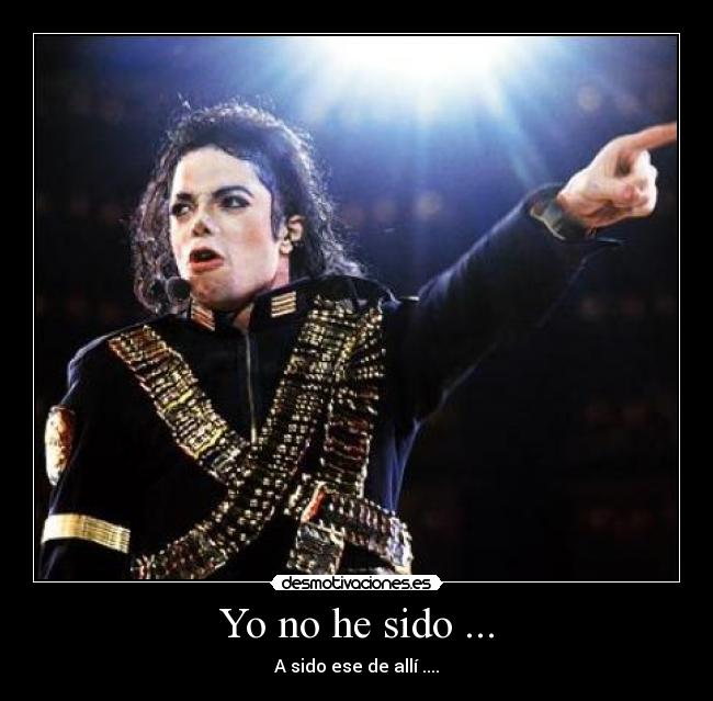 Yo no he sido ... - A sido ese de allí ....