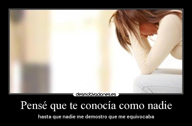 Pensé que te conocía como nadie - hasta que nadie me demostro que me equivocaba