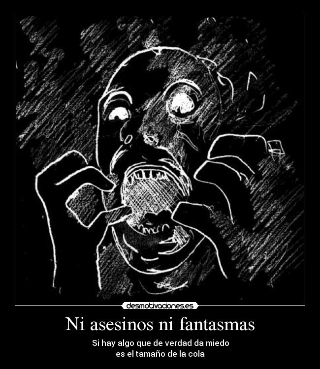 Ni asesinos ni fantasmas - Si hay algo que de verdad da miedo
es el tamaño de la cola