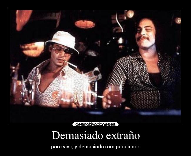 Demasiado extraño - para vivir, y demasiado raro para morir.