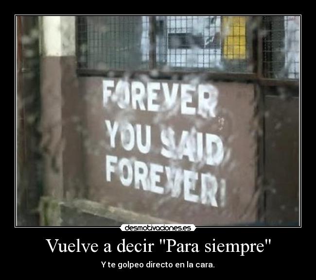 Vuelve a decir Para siempre - Y te golpeo directo en la cara.