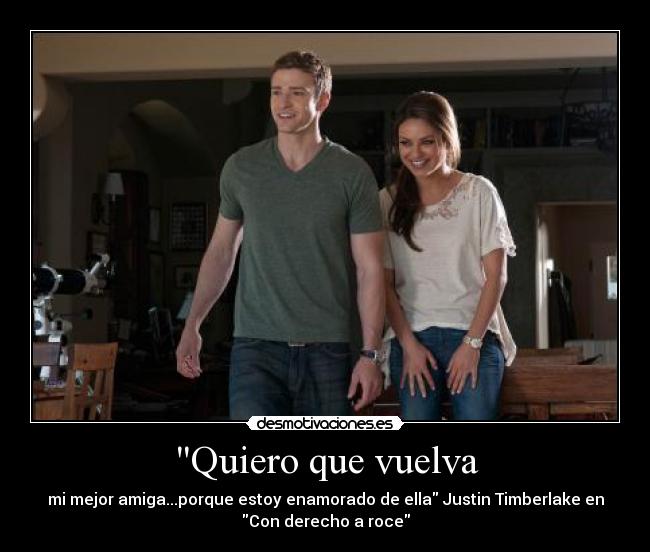Quiero que vuelva - mi mejor amiga...porque estoy enamorado de ella Justin Timberlake en
Con derecho a roce