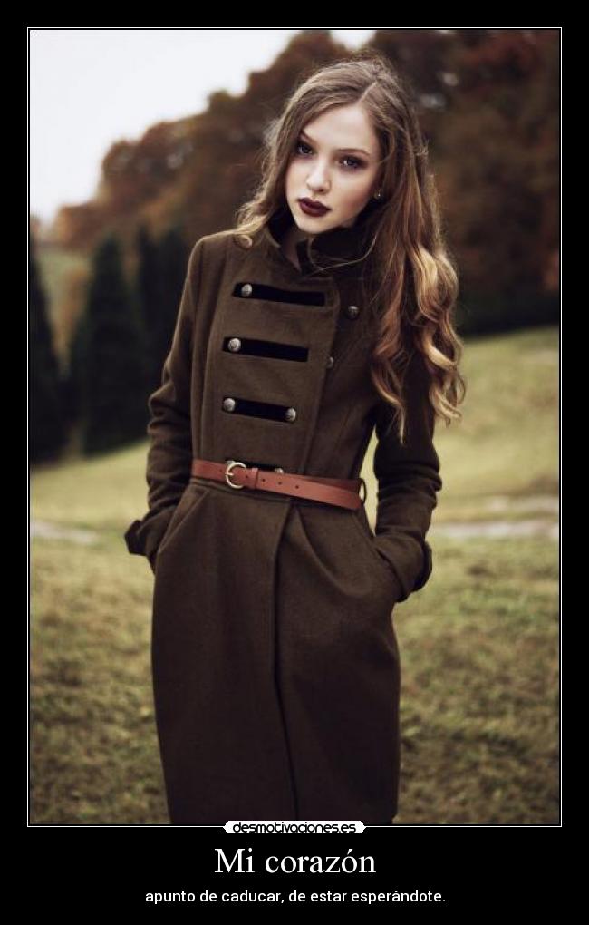 Mi corazón - apunto de caducar, de estar esperándote.