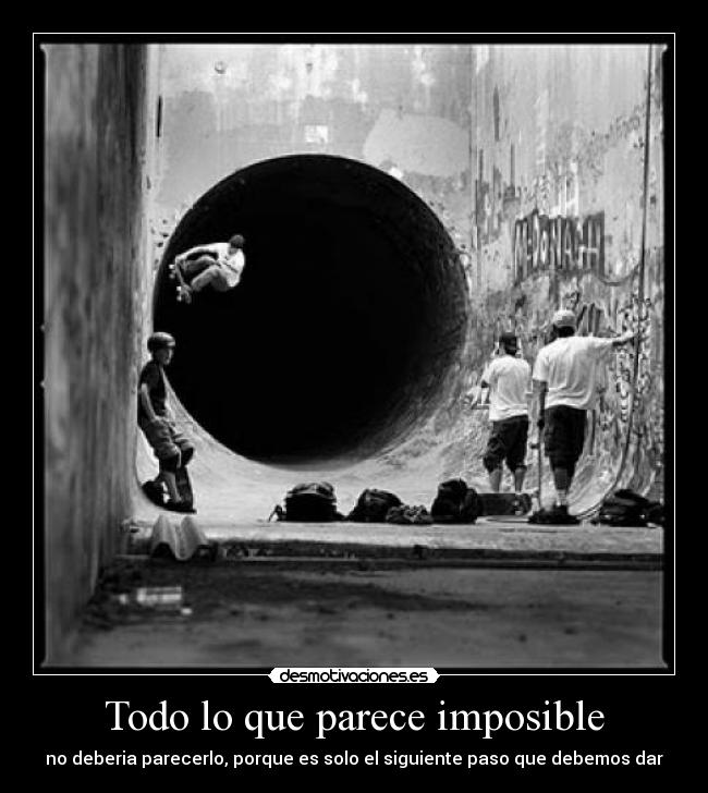 Todo lo que parece imposible - no deberia parecerlo, porque es solo el siguiente paso que debemos dar