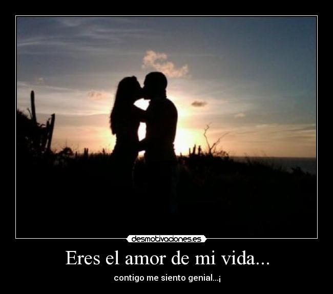 Eres el amor de mi vida... - contigo me siento genial...¡