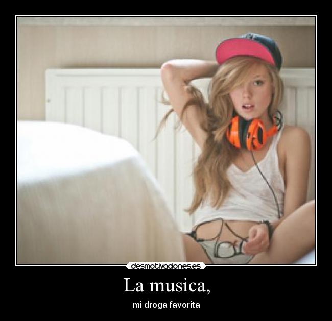 La musica, - mi droga favorita