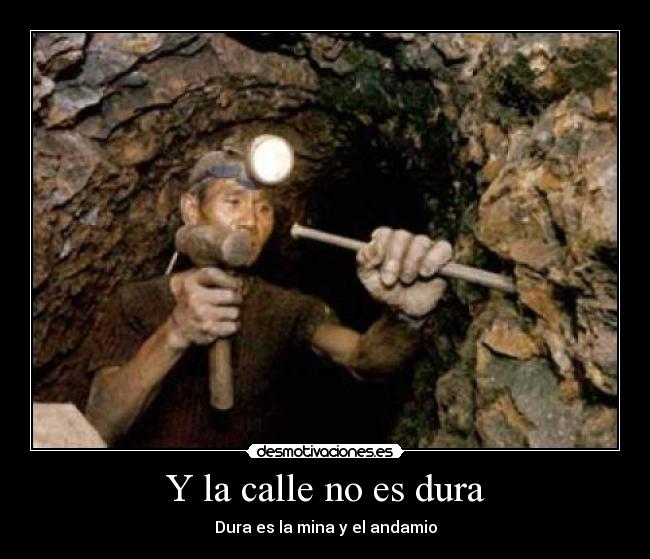 Y la calle no es dura - Dura es la mina y el andamio