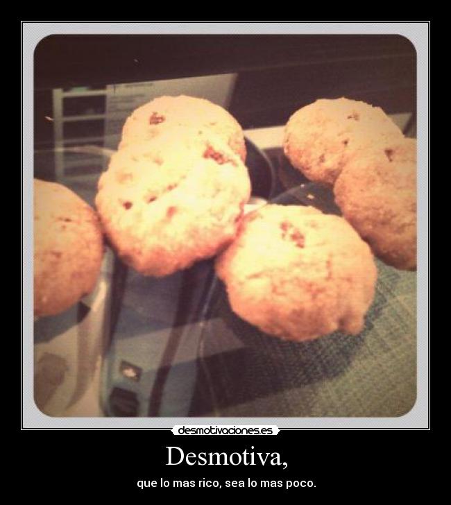 Desmotiva, - que lo mas rico, sea lo mas poco.