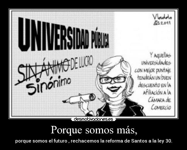 Porque somos más, - porque somos el futuro , rechacemos la reforma de Santos a la ley 30.