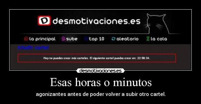 Esas horas o minutos - agonizantes antes de poder volver a subir otro cartel.