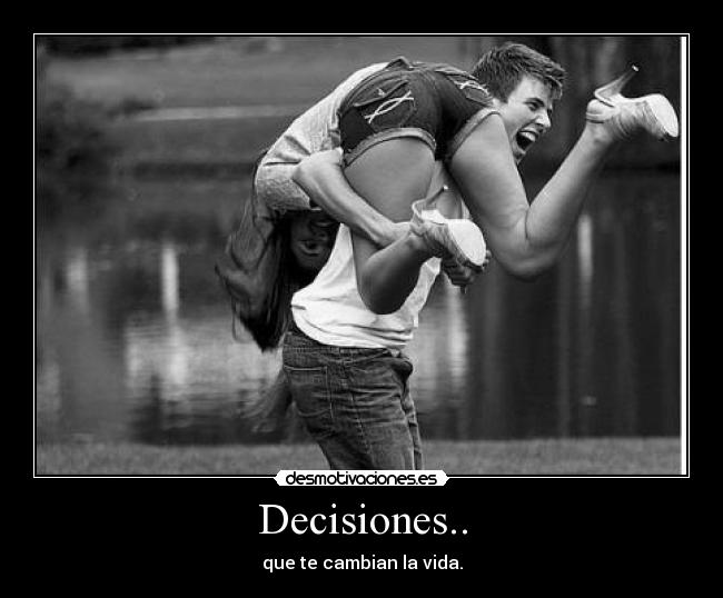 Decisiones.. - que te cambian la vida.