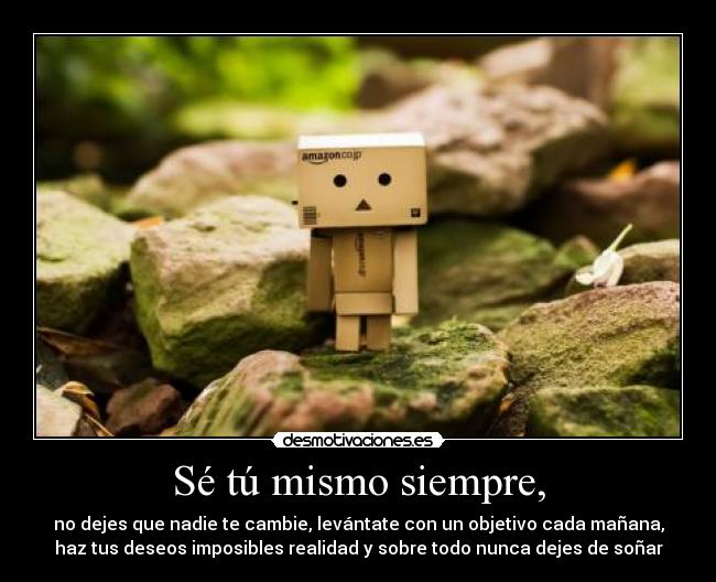 Sé tú mismo siempre, - 