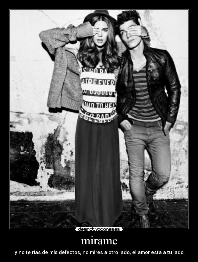 mirame - y no te rías de mis defectos, no mires a otro lado, el amor esta a tu lado