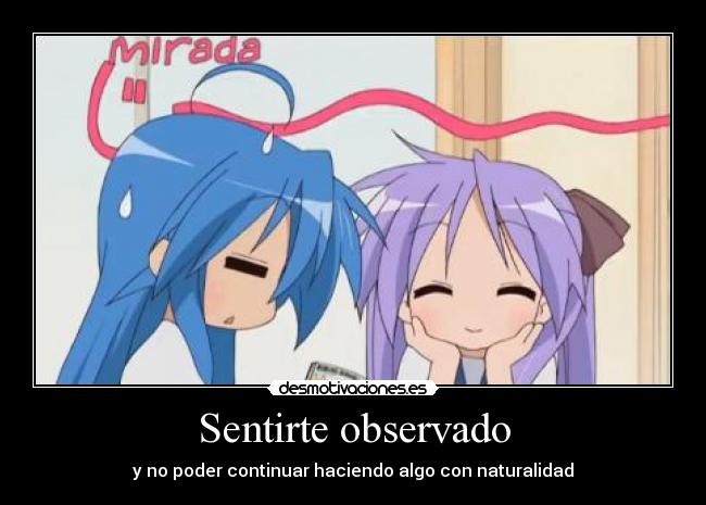 Sentirte observado - y no poder continuar haciendo algo con naturalidad