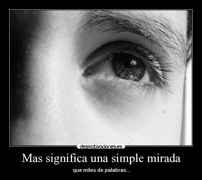 Mas significa una simple mirada - que miles de palabras...