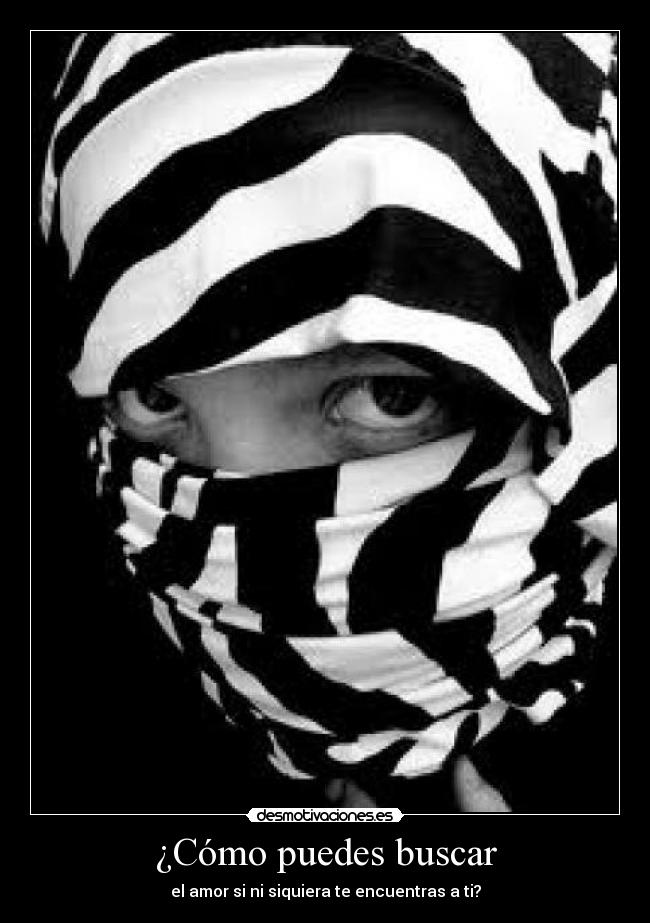 ¿Cómo puedes buscar - el amor si ni siquiera te encuentras a ti?