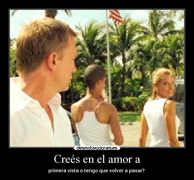 Creés en el amor a - primera vista o tengo que volver a pasar? ♥