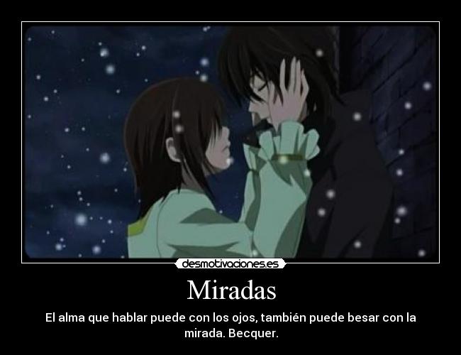 Miradas - El alma que hablar puede con los ojos, también puede besar con la mirada. Becquer.