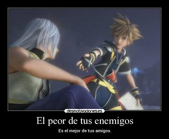 El peor de tus enemigos - Es el mejor de tus amigos.