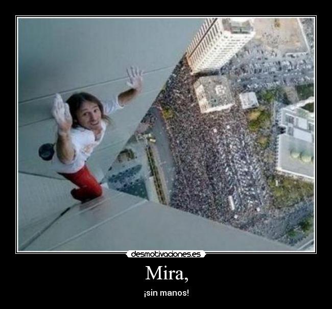 Mira, - ¡sin manos!