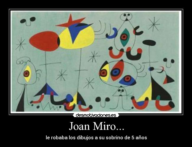 Joan Miro... - le robaba los dibujos a su sobrino de 5 años