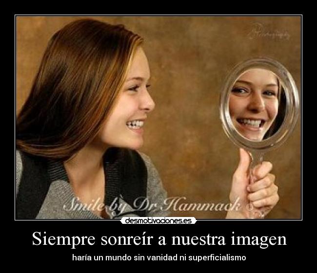 Siempre sonreír a nuestra imagen - haría un mundo sin vanidad ni superficialismo
