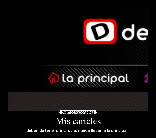 Mis carteles - deben de tener princifobia, nunca llegan a la principal...