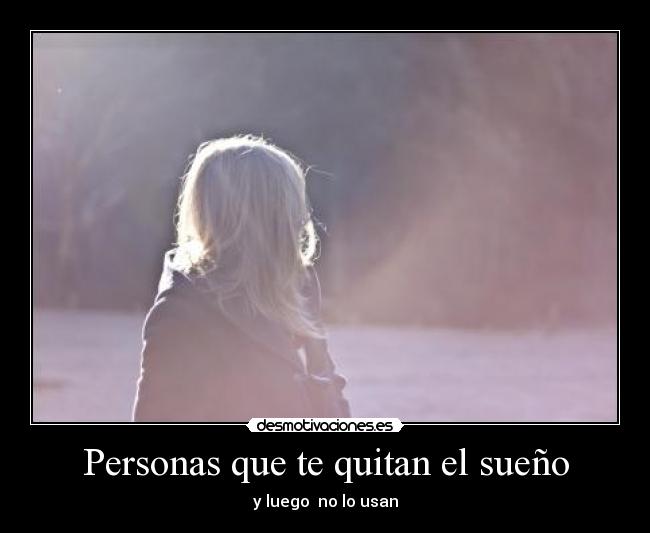 Personas que te quitan el sueño - y luego no lo usan