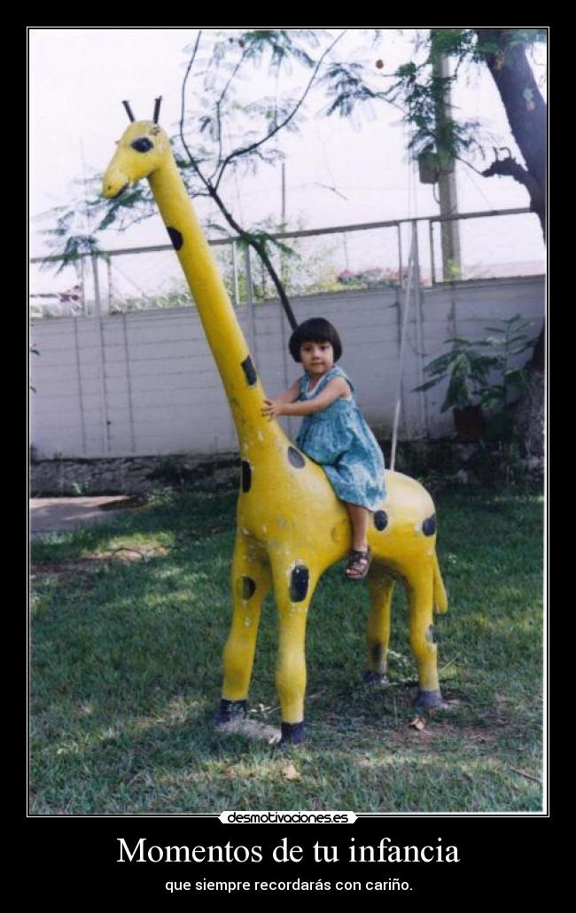 Momentos de tu infancia - que siempre recordarás con cariño.