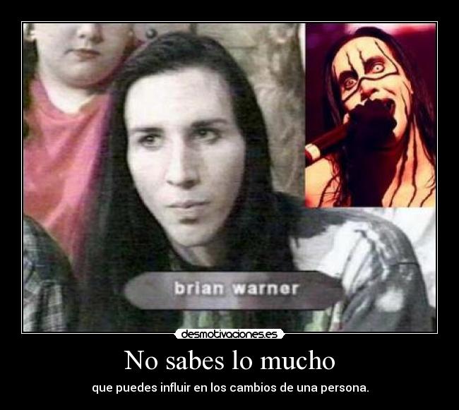 No sabes lo mucho - que puedes influir en los cambios de una persona.