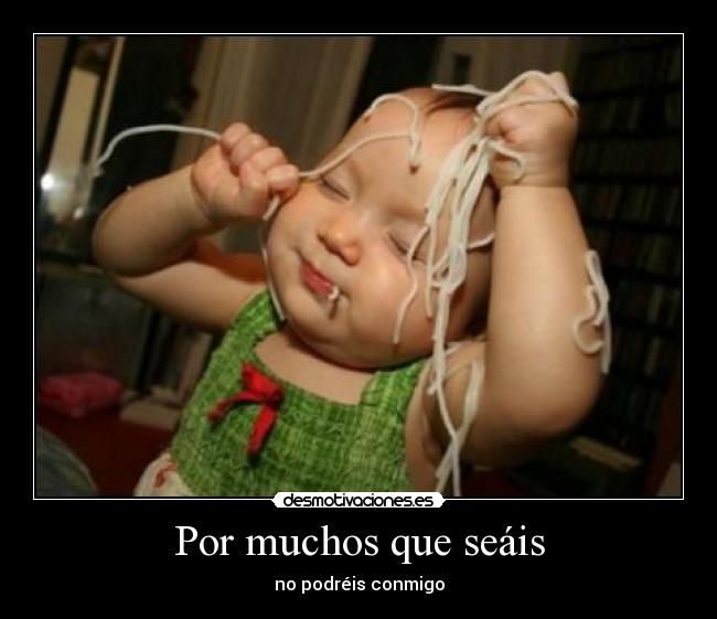 Por muchos que seáis - no podréis conmigo