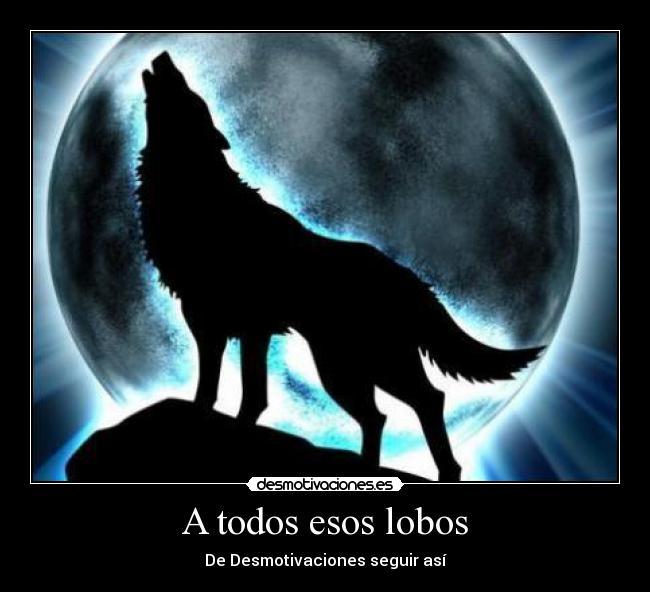 A todos esos lobos - De Desmotivaciones seguir así