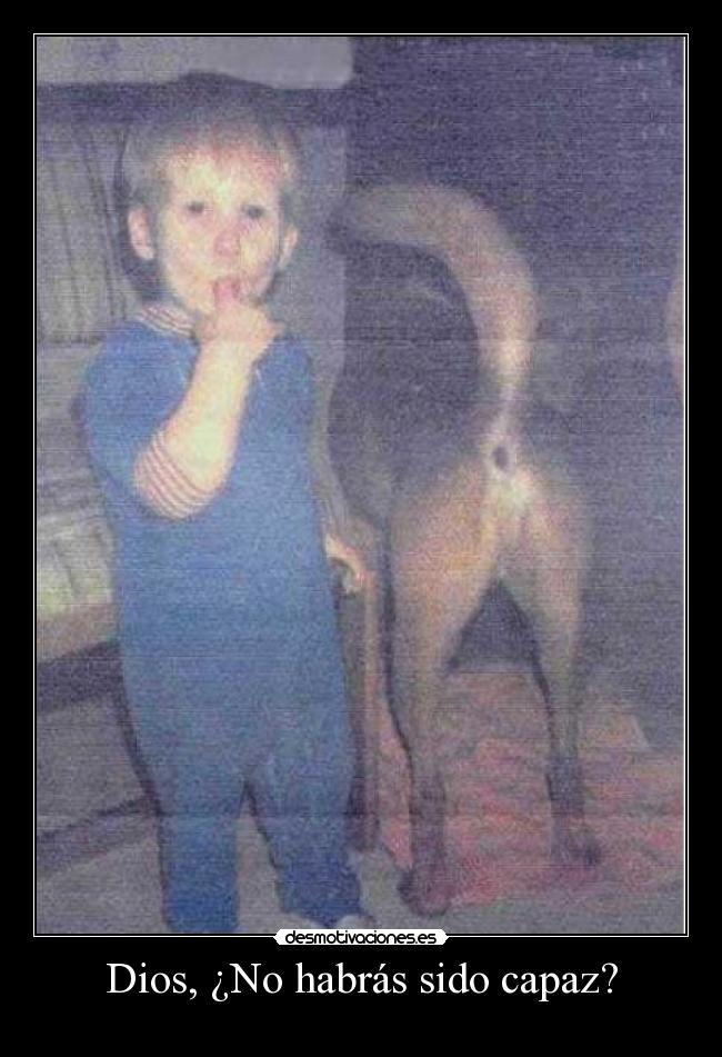 Dios, ¿No habrás sido capaz? -