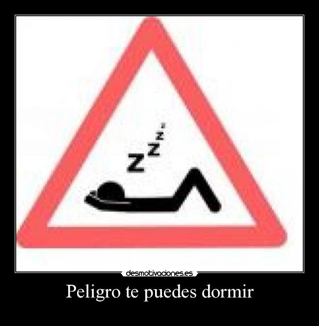 Peligro te puedes dormir -
