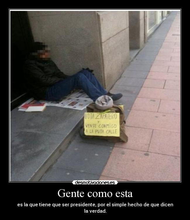 Gente como esta - es la que tiene que ser presidente, por el simple hecho de que dicen la verdad.