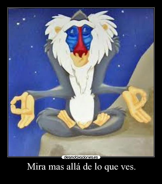 Mira mas allá de lo que ves. - 