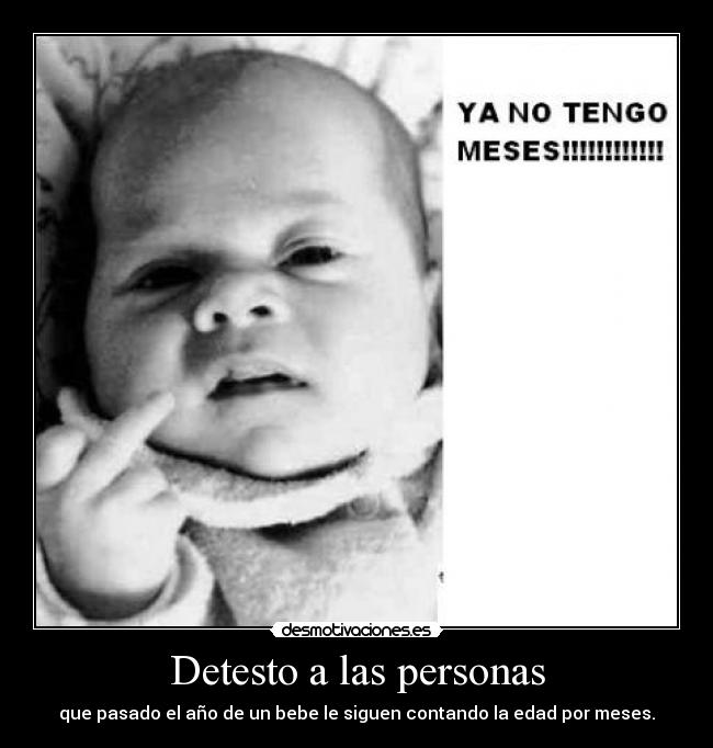carteles detesto las personas que pasado ano bebe siguen diciendo edad por meses desmotivaciones